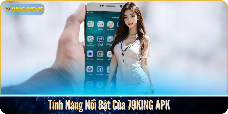 Tính Năng Nổi Bật Của 79KING APK